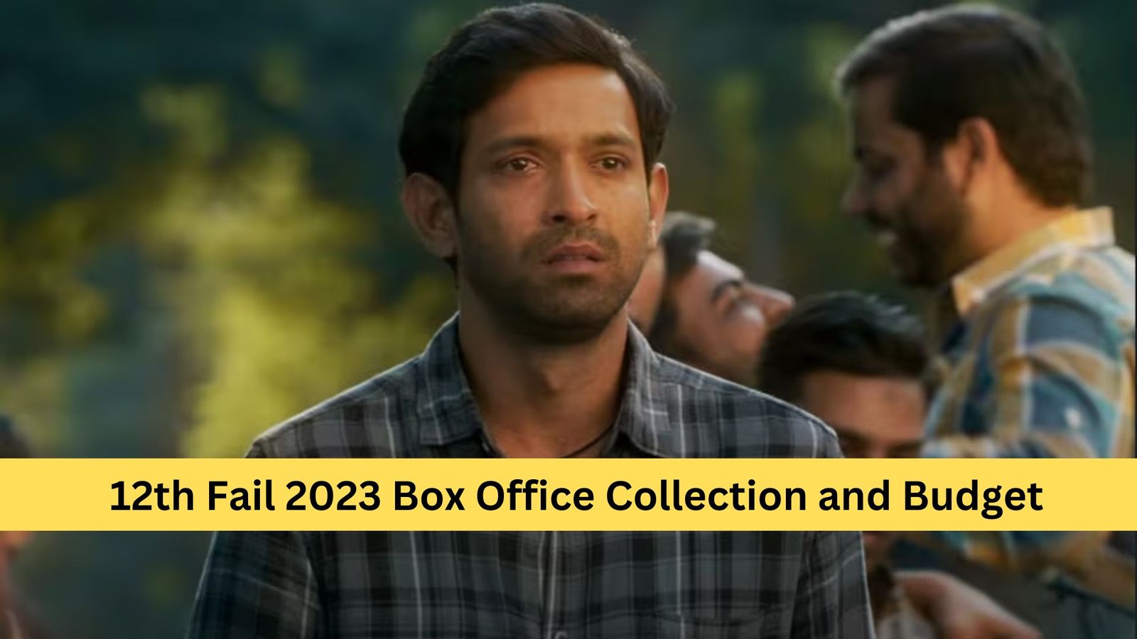 12th Fail Movie Box Office Collection, Hit Or Flop, Cast and Budget